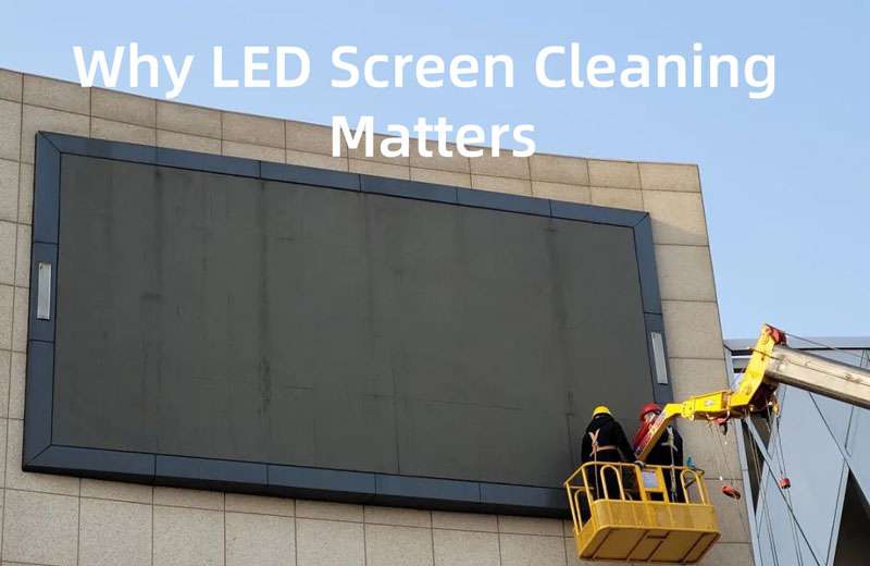Why LED Screen Cleaning Matters